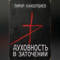 Тимур Хакбердиев. Духовность в заточении