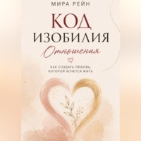 . Код изобилия. Отношения: как создать любовь, которой хочется жить