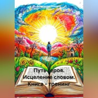 Александр Поворот Реки. Путь героя. Исцеление словом. Книга - тренинг