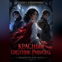 Елена Бабинцева. Красный охотник Ривиэль. Перекрестки душ. Часть 2.