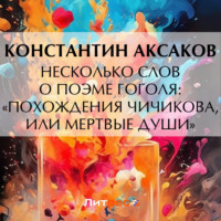 Константин Сергеевич Аксаков. Несколько слов о поэме Гоголя: Похождения Чичикова, или мертвые души