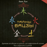 Хао Линь. Тайны Бацзы: древняя китайская мудрость для современной жизни. Как управлять судьбой
