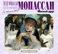 Ги де Мопассан. Милый друг