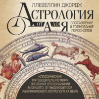 . Астрология от А до Я. Составление и толкование гороскопов