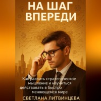 Светлана Литвинцева. На шаг впереди. Как развить стратегическое мышление и научиться действовать в быстро меняющемся мире