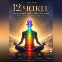 Лео Любавич. 12 чакр. Раскрытие внутренней силы. Практическое руководство