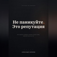 Александр Акрамов. НЕ ПАНИКУЙТЕ. ЭТО РЕПУТАЦИЯ