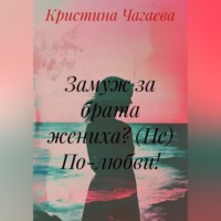 Кристина Чагаева. Замуж за брата жениха? (Не) По-любви!
