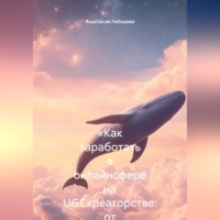 . «Как заработать в онлайнсфере на UGCкреаторстве: от первых роликов до стабильного дохода»