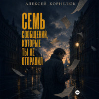 Алексей Корнелюк. Семь сообщений, которые ты не отправил