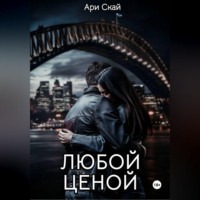 Ари Скай. Любой ценой