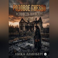 Ника Леинберг. Родовое гнездо: Исповедь на пепле. Часть I
