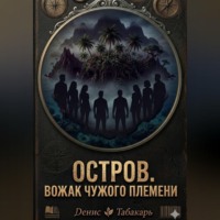 Денис Табакарь. ОСТРОВ. ВОЖАК ЧУЖОГО ПЛЕМЕНИ