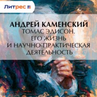 Андрей Каменский. Томас Эдисон. Его жизнь и научно-практическая деятельность