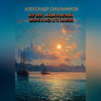 Александр Смольников. Айвазовский, море и вся его жизнь. Книга первая