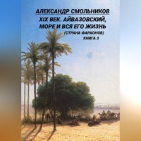 Александр Смольников. XIX век. Айвазовский, море и вся его жизнь (Страна фараонов). Книга третья