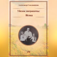 Александр Смольников. Уйское пограничье. Исход. Книга четвёртая