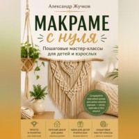 . Макраме с нуля. Пошаговые мастер-классы для детей и взрослых
