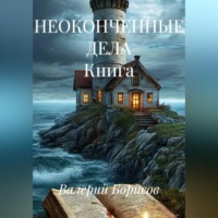 Валерий Борисов. НЕОКОНЧЕННЫЕ ДЕЛА Книга
