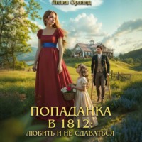 Лилия Орланд. Попаданка в 1812: Любить и не сдаваться