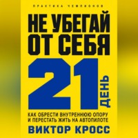 Виктор Кросс. Не убегай от себя. 21 день как обрести внутреннюю опору и перестать жить на автопилоте