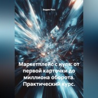 Эндрю Росс. Маркетплейс с нуля: от первой карточки до миллиона оборота. Практический курс.