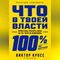 Виктор Кросс. Что в твоей власти. Перестань тратить силы на то, чего не изменишь