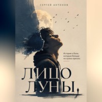 Сергей Антонов. Лицо Луны. История о боли, которую больше не нужно прятать