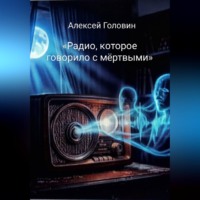 Алексей Головин. «Радио, которое говорило с мёртвыми»