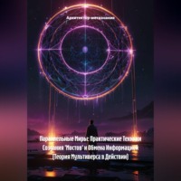 Архитектор метазнания. Параллельные Миры: Практические Техники Создания 'Мостов' и Обмена Информацией (Теория Мультиверса в Действии)