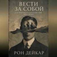 Рон Дейкар. Вести за собой. Как превращать идеи в действия через людей