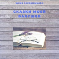 Юлия Горошникова. Сказки моей бабушки
