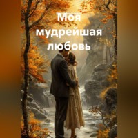 . Моя мудрейшая любовь