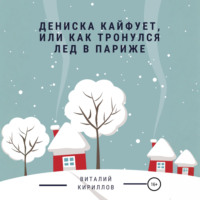Виталий Александрович Кириллов. Дениска кайфует, или Как тронулся лед в Париже