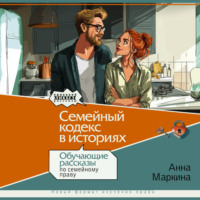 Анна Маркина. Семейный кодекс в историях. Обучающие рассказы по семейному праву