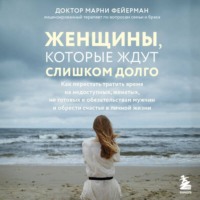 Марни Фейерман. Женщины, которые ждут слишком долго. Как перестать тратить время на недоступных, женатых, не готовых к обязательствам мужчин, и обрести счастье в личной жизни