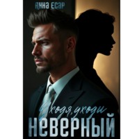 Анна Есар. Неверный. Уходя, уходи
