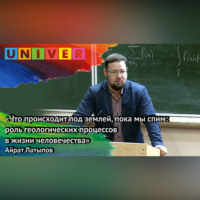 Айрат Латыпов. «Что происходит под землёй, пока мы спим: роль геопроцессов в жизни человечества» – Айрат Латыпов