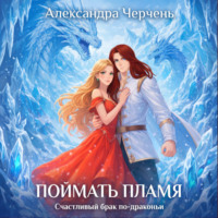 Александра Черчень. Счастливый брак по-драконьи. Поймать пламя