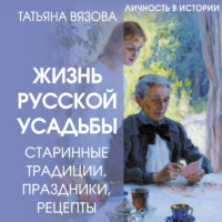 Татьяна Вязова. Жизнь русской усадьбы. Старинные традиции, праздники, рецепты