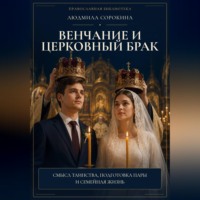 Людмила Сорокина. Венчание и церковный брак. Смысл таинства, подготовка, чин шаг за шагом и жизнь супругов