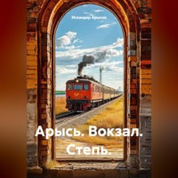 . Арысь. Вокзал. Степь.