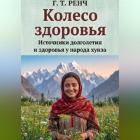 Гай Теодор Ренч. Колесо здоровья Источники долголетия и здоровья у народа хунза