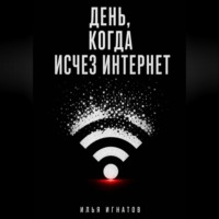 Илья Игнатов. День, когда исчез интернет