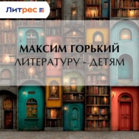 Максим Горький. Литературу – детям