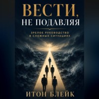 Итон Блейк. Вести, не подавляя. Зрелое руководство в сложных ситуациях