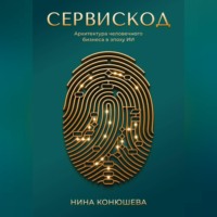 Нина Конюшева. Сервискод. Архитектура человечного бизнеса в эпоху ИИ