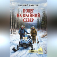 Валерий Лаврусь. Побег на Крайний Север