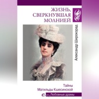 Александр Широкорад. Жизнь, сверкнувшая молнией. Тайны Матильды Кшесинской
