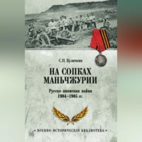Сергей Куличкин. На сопках Маньчжурии. Русско-японская война 1904-1905 гг.